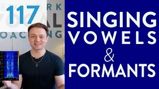 Ep. 117 “Singing Vowels & Formants” - Voice Lessons To The World