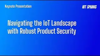 Navigating the IoT Landscape with Robust Product Security