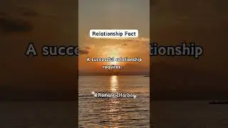 Relationship Fact A successful relationship requires