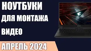 ТОП—7. Лучшие ноутбуки для монтажа видео. Апрель 2024 года. Рейтинг!