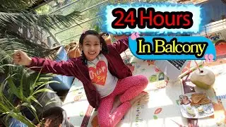 Living In BALCONY For 24 Hours Challenge  | 