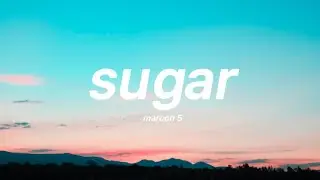 Maroon 5 - Sugar (Lyrics)