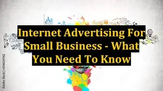 Internet Advertising For Small Business - What You Need To Know