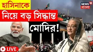 Bangladesh News LIVE | Sheikh Hasina কে নিয়ে বড় সিদ্ধান্ত India র ! | Bangla News | N18G