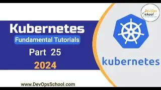 Fundamental Tutorials of Kubernetes - Part-25 - 2024