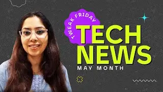 Tech News May 2023: Tweak Friday Edition