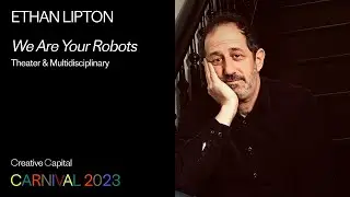 Ethan Lipton: We Are Your Robots | Creative Capital Project