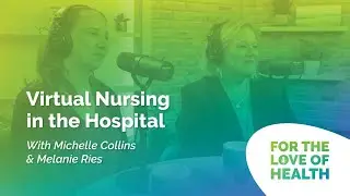 Virtual Nursing in the Hospital with Michelle Collins and Melanie Ries