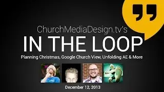 In The Loop: Planning Christmas, Google Church View, Unfolding AE