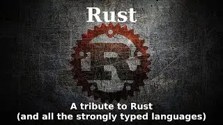 A tribute to Rust (and all the strongly typed languages)