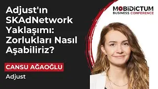 Adjust'ın SKAdNetwork Yaklaşımı: Zorlukları Nasıl Aşabiliriz? - MBC 2022, Cansu Ağaoğlu, Adjust