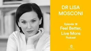 Feel Better, Live More podcast with Dr Lisa Mosconi