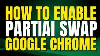 How To Enable Partial swap In Google Chrome