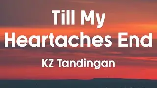 TILL MY HEARTACHES END - KZ Tandingan (Lyrics)