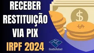 Como Receber a Restituição do IRPF 2024 via Pix