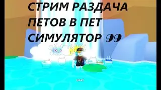 СТРИМ ROBLOX РАЗДАЧА ПЕТОВ В ПЕТ СИМУЛЯТОР 99(PET SIMULATOR 99)| часть 4