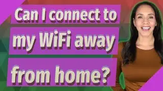 Can I connect to my WiFi away from home?