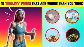 10 Healthy Foods That Are Often Worse Than You Think !