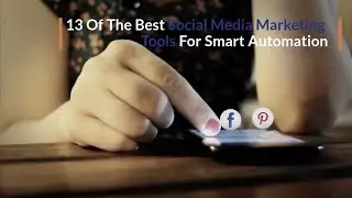 13 Of The Best Social Media Marketing Tools For Smart Automation