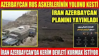 AZERBAYCAN RUS ASKERLERİNİN YOLUNU KESTİ | İRAN AZERBAYCAN PLANINI YAYINLADI | İRAN AZERBAYCAN KERİM