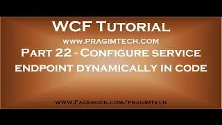 Part 22   Configure WCF service endpoint dynamically in code