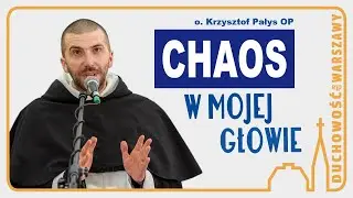 Chaos w mojej głowie. Czyli jak sobie radzić z myślami? o. Krzysztof Pałys OP Duchowość dla Warszawy