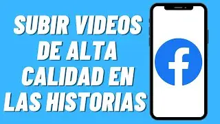 Cómo subir videos de alta calidad en las historias de Facebook