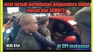 viral perdebatan pengendara mobil dan SCURYTi berlokasi cpi makassar lego lego !