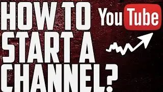 How To Start A Successful Youtube Channel!