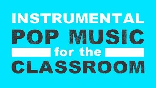 Instrumental Pop Music for the Classroom | No Vocals