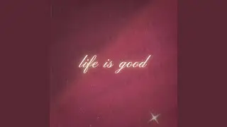 life is good (edit)