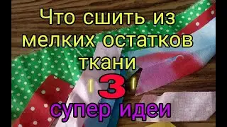 DIY 3 идеи. Что сшить из мелких остатков ткани. Часть 7. Лоскутное шитье для начинающих. Patchwork