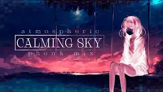 atmospheric phonk mix // calming sky