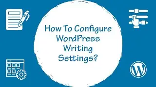 How to Configure WordPress Writing Settings ?