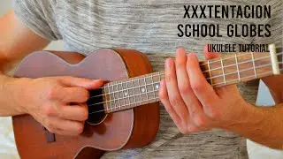 XXXTENTACION – School Globes EASY Ukulele Tutorial With Chords / Lyrics