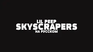 LIL PEEP - SKYSCRAPERS (LOVE NOW, CRY LATER) НА РУССКОМ + LYRICS