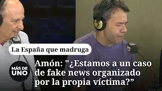 Amón: "¿Estamos por tanto a un caso de fake news organizado por la propia víctima de una fake news?"