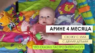 Схожу с ума с двумя детьми. Развитие Арины в 4 месяца. Что сказал гастроэнтеролог?