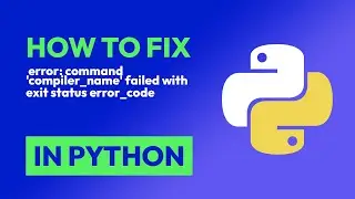 How to fix  error: command compiler_name failed with exit status error_code in Python