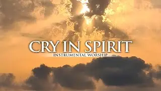 INSTRUMENTAL WORSHIP // CRY IN SPIRIT // Pray, Preaching, Reflection, Devotional, Meditation.