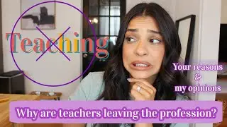 Teachers Leaving Education| Your reasons & my opinions