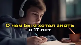 То, о чем бы я хотел знать в 17 лет.