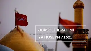 Əbasəlt İbrahimi - Ya Hüseyn /2021/