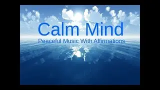 CALMING OUR MINDS: Relaxing music & Affirmations for a Peaceful life & RELAXATION