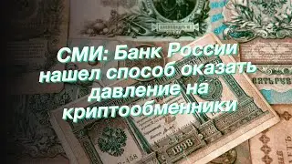 СМИ: Банк России нашел способ оказать давление на криптообменники