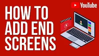 How to Add End Screens to Your YouTube Videos: Step-by-Step Guide