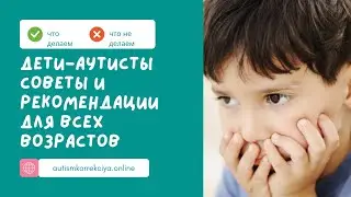 Дети-аутисты. Советы и рекомендации для всех возрастов (ОК 25.01.21)