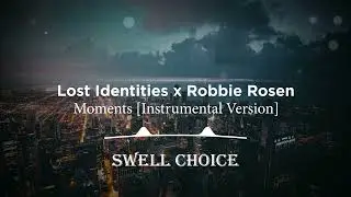 Lost Identities x Robbie Rosen - Moments [Instrumental Version] | 🔉 Swell Choice 🔊