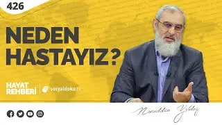 NEDEN HASTAYIZ?  [Hayat Rehberi-Nureddin Yıldız] 426. Ders