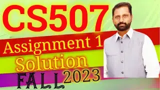 CS507 Assignment No.1 Fall 2023 100% Correct Complete Solution By Abid Farooq Bhutta.